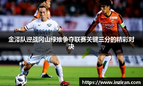 金泽队迎战冈山绿雉争夺联赛关键三分的精彩对决